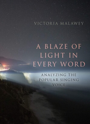 A Blaze of Light in Every Word: Analyzing the Popular Singing Voice (Oxford Studies in Music Theory)